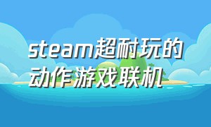 steam超耐玩的动作游戏联机