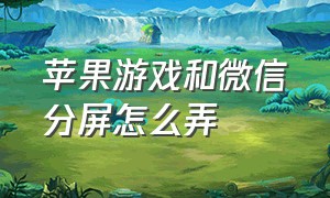 苹果游戏和微信分屏怎么弄