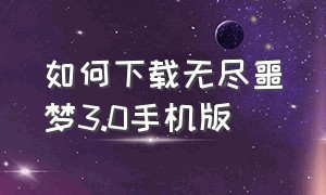 如何下载无尽噩梦3.0手机版