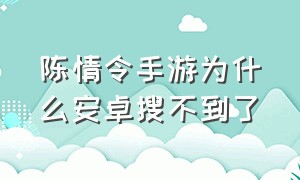 陈情令手游为什么安卓搜不到了