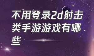 不用登录2d射击类手游游戏有哪些