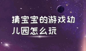 猜宝宝的游戏幼儿园怎么玩