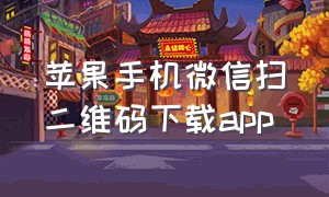 苹果手机微信扫二维码下载app