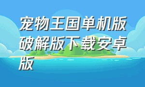 宠物王国单机版破解版下载安卓版