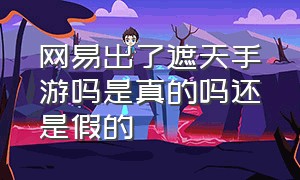 网易出了遮天手游吗是真的吗还是假的