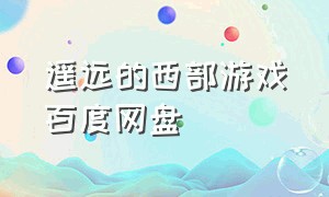 遥远的西部游戏百度网盘