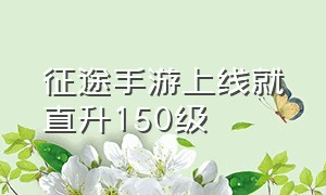 征途手游上线就直升150级