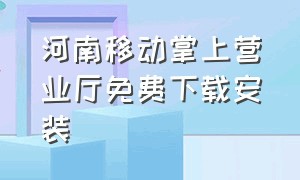 河南移动掌上营业厅免费下载安装