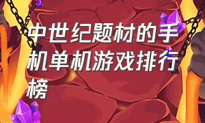 中世纪题材的手机单机游戏排行榜