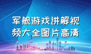 军舰游戏讲解视频大全图片高清