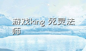 游戏king 死灵法师