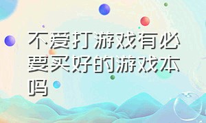 不爱打游戏有必要买好的游戏本吗