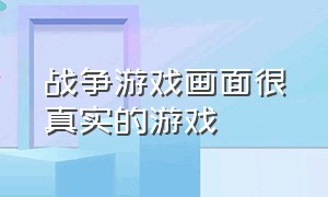 战争游戏画面很真实的游戏