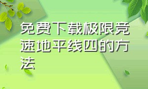 免费下载极限竞速地平线四的方法