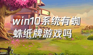 win10系统有蜘蛛纸牌游戏吗