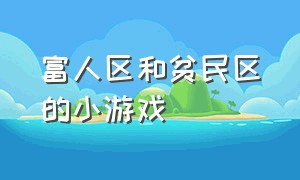 富人区和贫民区的小游戏