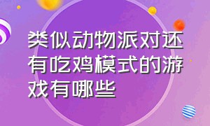 类似动物派对还有吃鸡模式的游戏有哪些