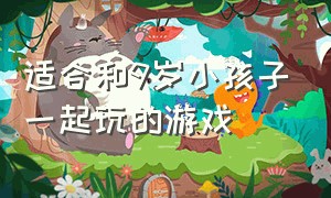 适合和9岁小孩子一起玩的游戏