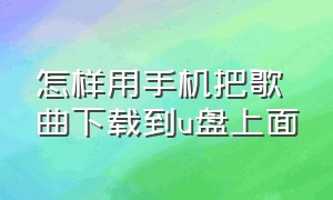 怎样用手机把歌曲下载到u盘上面