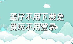 蛋仔不用下载免费玩不用登录