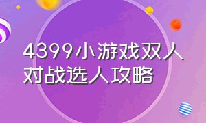 4399小游戏双人对战选人攻略