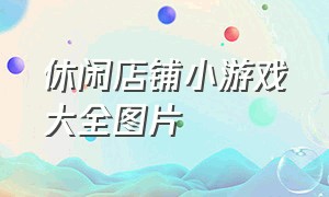 休闲店铺小游戏大全图片