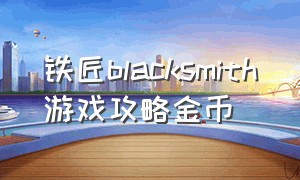 铁匠blacksmith游戏攻略金币