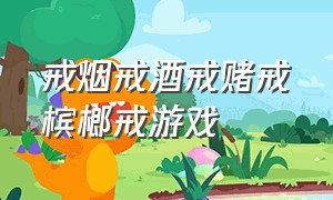 戒烟戒酒戒赌戒槟榔戒游戏