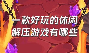 一款好玩的休闲解压游戏有哪些