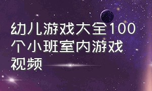 幼儿游戏大全100个小班室内游戏视频