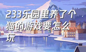 233乐园里养了个猫的游戏要怎么玩