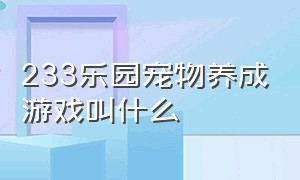 233乐园宠物养成游戏叫什么