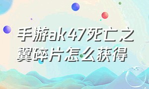 手游ak47死亡之翼碎片怎么获得