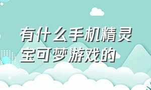 有什么手机精灵宝可梦游戏的