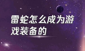 雷蛇怎么成为游戏装备的