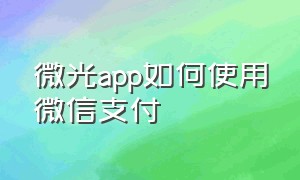 微光app如何使用微信支付