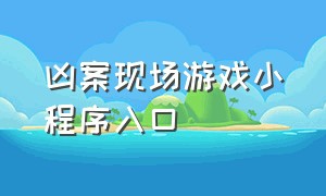 凶案现场游戏小程序入口