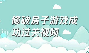 修破房子游戏成功过关视频