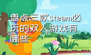 盘点三款steam必玩的双人游戏有哪些