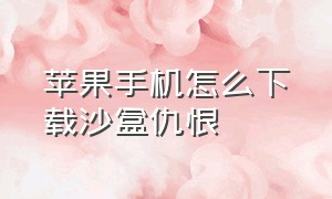 苹果手机怎么下载沙盒仇恨