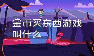 金币买东西游戏叫什么