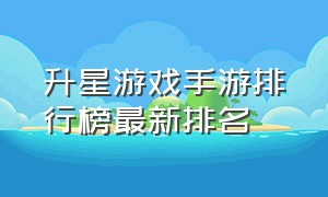 升星游戏手游排行榜最新排名