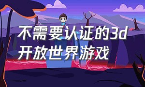 不需要认证的3d开放世界游戏