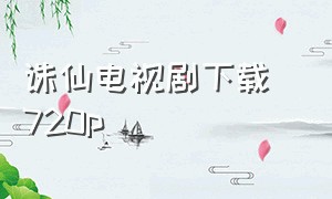诛仙电视剧下载 720p