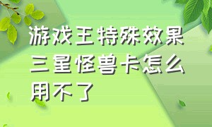 游戏王特殊效果三星怪兽卡怎么用不了