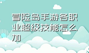 冒险岛手游各职业超级技能怎么加