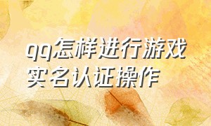 qq怎样进行游戏实名认证操作