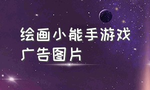 绘画小能手游戏广告图片