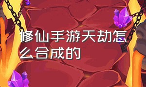 修仙手游天劫怎么合成的