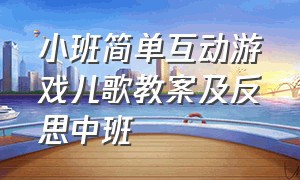 小班简单互动游戏儿歌教案及反思中班